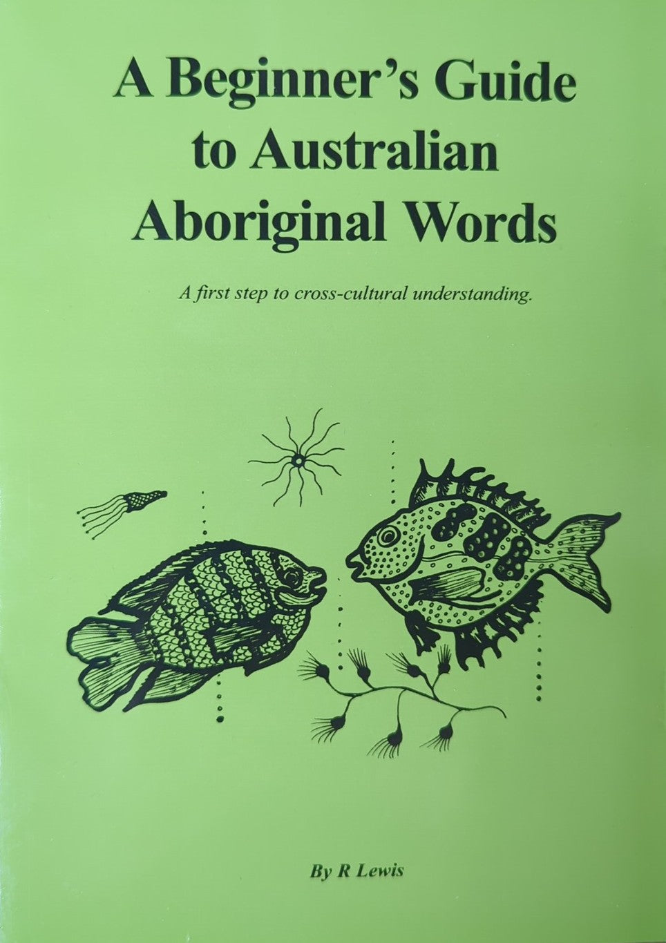 A Beginner's Guide to Australian Aboriginal Words: A first step to cross-cultural understanding - R Lewis