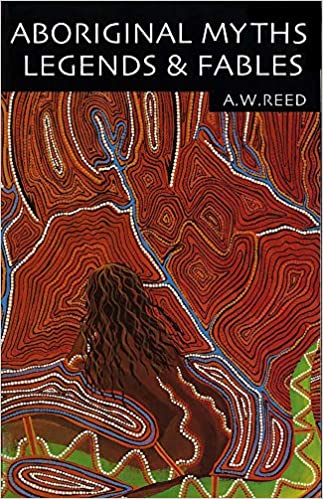 Aboriginal Myths, Legends and Fables By A.W Reed