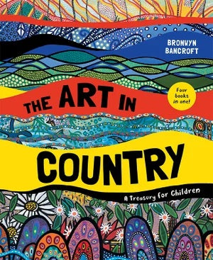 The Art in Country: A Treasury for Children - Bronwyn Bancroft